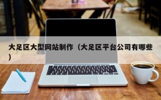 沅江大足区大型网站制作（大足区平台公司有哪些）