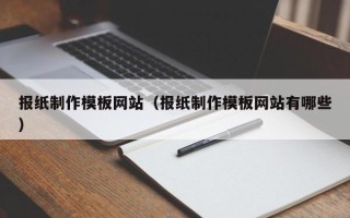 沅江报纸制作模板网站（报纸制作模板网站有哪些）