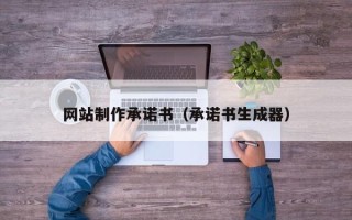 沅江网站制作承诺书（承诺书生成器）
