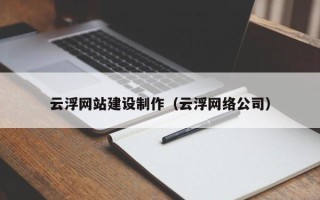 沅江云浮网站建设制作（云浮网络公司）