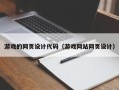 沅江游戏的网页设计代码（游戏网站网页设计）